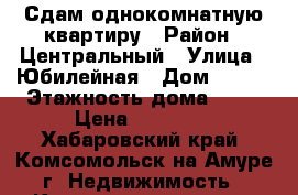 Сдам однокомнатную квартиру › Район ­ Центральный › Улица ­ Юбилейная › Дом ­ 4/2 › Этажность дома ­ 10 › Цена ­ 10 800 - Хабаровский край, Комсомольск-на-Амуре г. Недвижимость » Квартиры аренда   . Хабаровский край,Комсомольск-на-Амуре г.